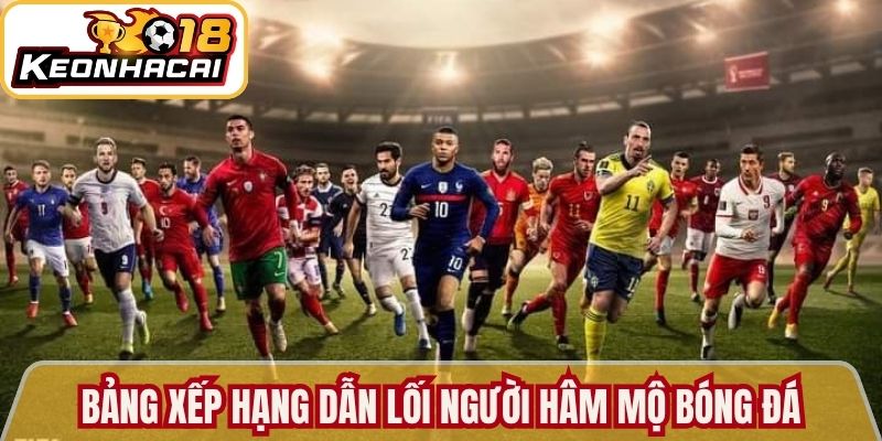 Bảng xếp hạng dẫn lối người hâm mộ bóng đá 