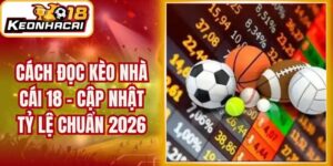 Cách Đọc Kèo Nhà Cái 18 - Cập Nhật Tỷ Lệ Chuẩn 2026