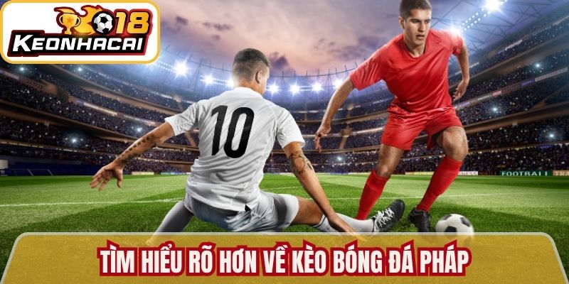 Tìm hiểu rõ hơn về kèo bóng đá Pháp