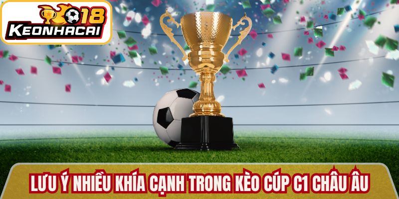 Lưu ý nhiều khía cạnh khi tham gia kèo cúp C1 Châu Âu