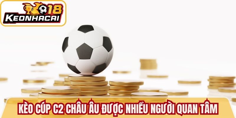 Kèo cúp C2 Châu Âu được nhiều người quan tâm