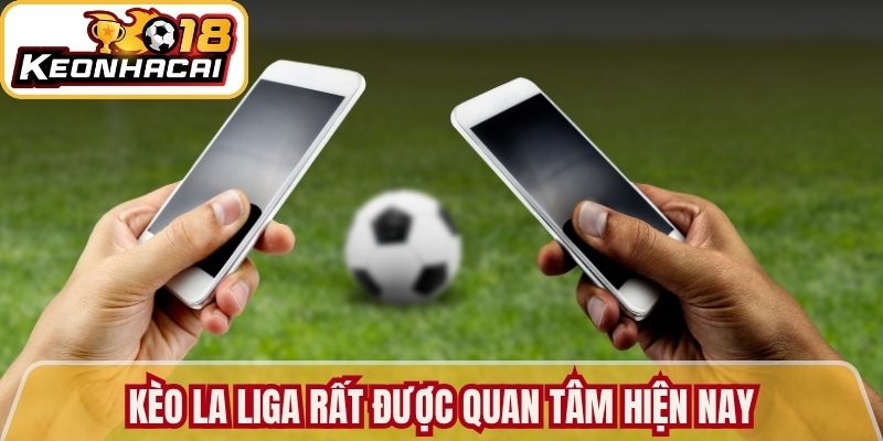 Kèo La Liga rất được quan tâm hiện nay