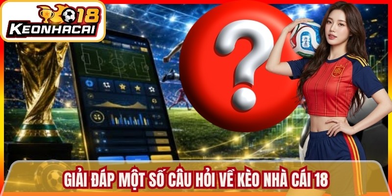 Giải đáp một số câu hỏi về Kèo nhà cái 18
