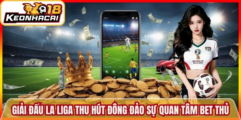 Giải đấu La liga thu hút đông đảo sự quan tâm của bet thủ