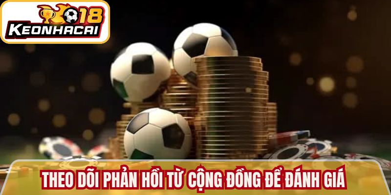 Theo dõi phản hồi từ cộng đồng để đánh giá kèo uy tín