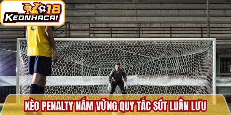 Kèo penalty nắm vững quy tắc sút luân lưu 