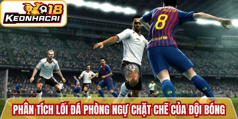 Phân tích lối đá phòng ngự chặt chẽ của đội bóng 