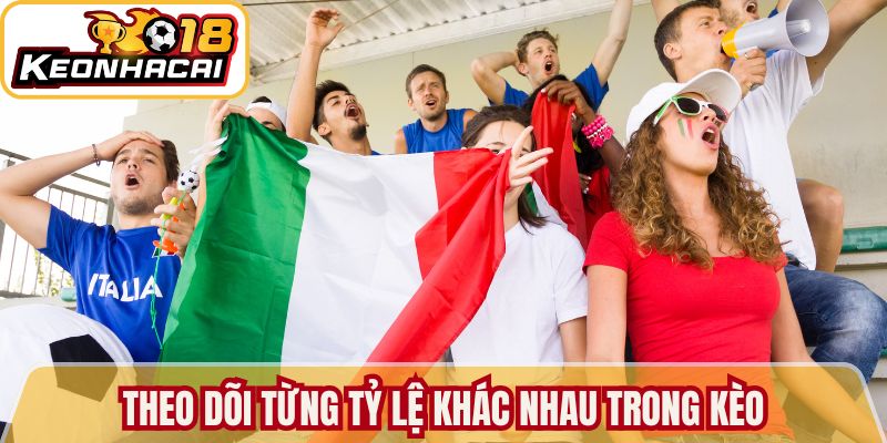 Theo dõi từng tỷ lệ khác nhau trong kèo