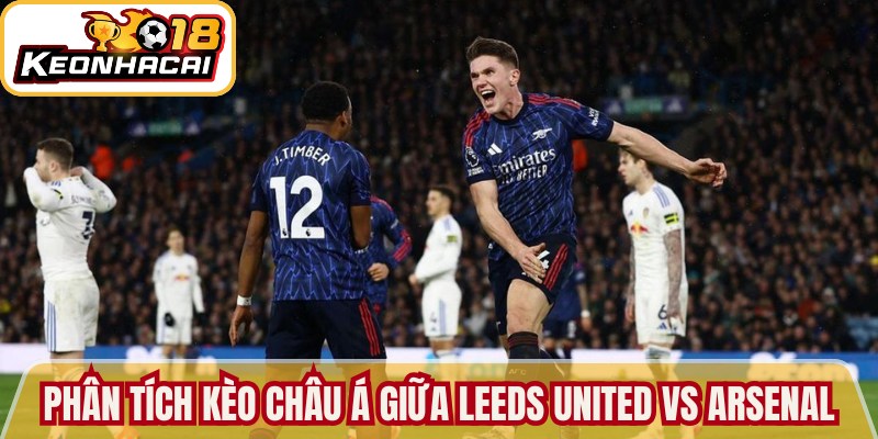 Leeds United vs Arsenal - Soi Kèo Nhà Cái Từ Chuyên Gia 2 Phân tích kèo Châu Á về trận giữa Leeds United vs Arsenal