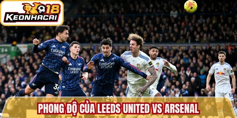 Leeds United vs Arsenal - Soi Kèo Nhà Cái Từ Chuyên Gia 1 Phong độ của Leeds United vs Arsenal