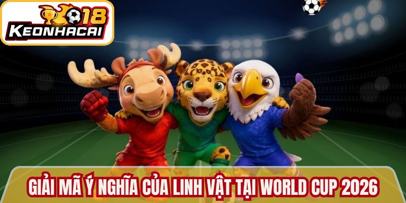 Giải mã ý nghĩa của linh vật tại World Cup 2026