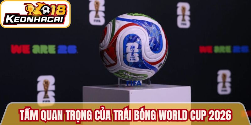 Tầm quan trọng của trái bóng World Cup mùa giải 2026