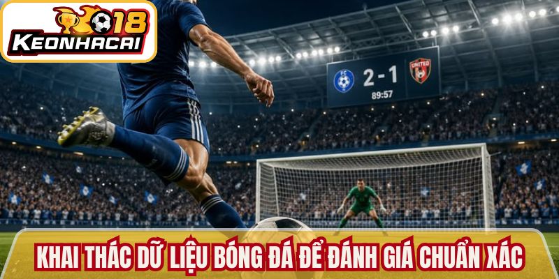 Khai thác dữ liệu bóng đá để đánh giá kèo chuẩn xác 