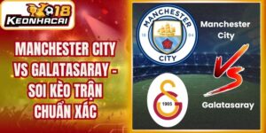 Manchester City vs Galatasaray - Soi Kèo Trận Chuẩn Xác