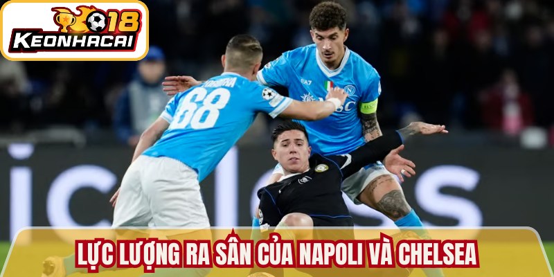 Lực lượng ra sân của Napoli và Chelsea