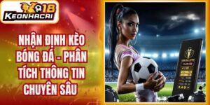 Nhận Định Kèo Bóng Đá - Phân Tích Thông Tin Chuyên Sâu