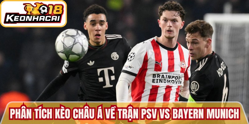 Phân tích kèo Châu Á về trận PSV vs Bayern Munich
