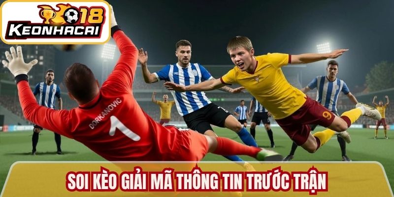 Soi kèo giải mã thông tin trước trận 