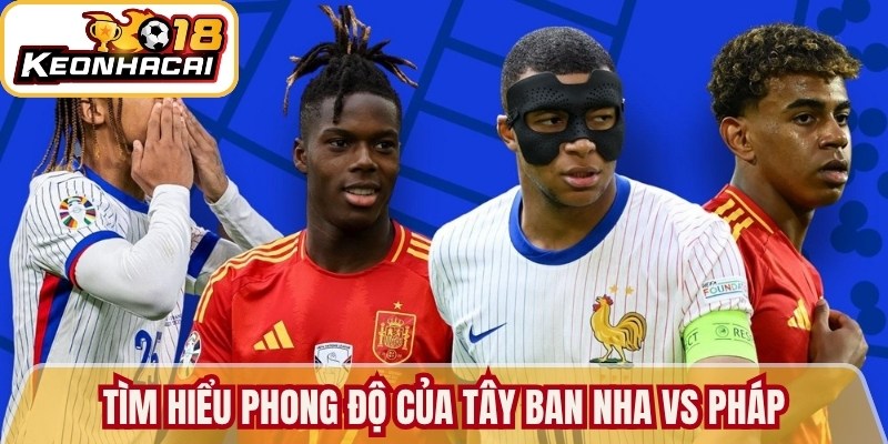 Tìm hiểu phong độ của Tây Ban Nha vs Pháp