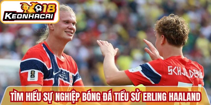 Tìm hiểu về sự nghiệp bóng đá tiểu sử Erling Haaland