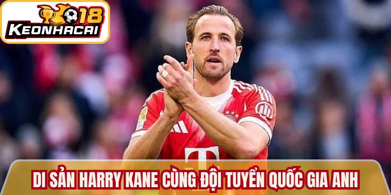 Di sản Harry Kane cùng Đội tuyển quốc gia Anh vững bền 
