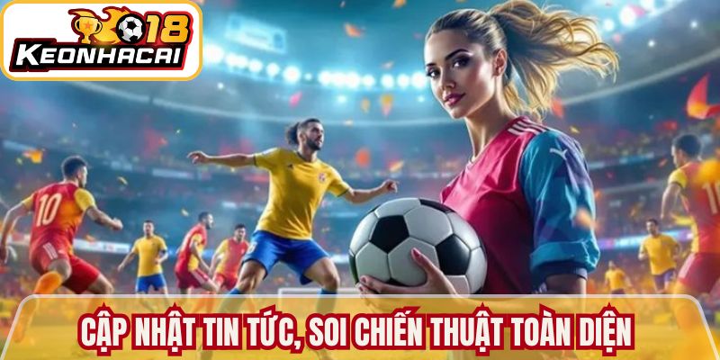 Cập nhật tin tức, soi chiến thuật toàn diện 