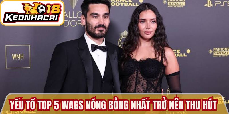 Yếu tổ để top 5 WAGs nóng bỏng nhất trở nên thu hút cộng đồng mạng