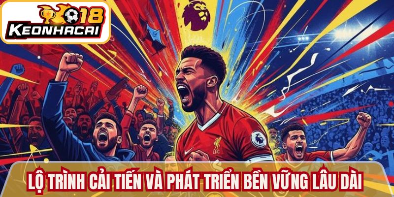 Lộ trình cải tiến và phát triển bền vững lâu dài 