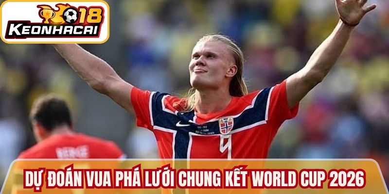 Dự đoán gương mặt cho vua phá lưới chung kết World Cup 2026